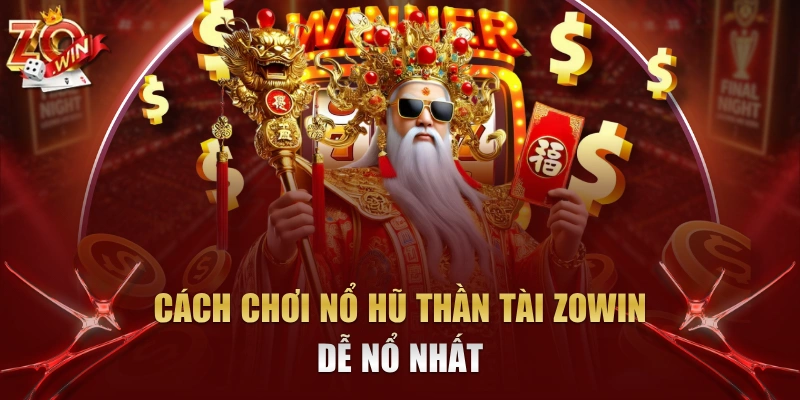 cách chơi nổ hũ Thần Tài Zowin dễ nổ