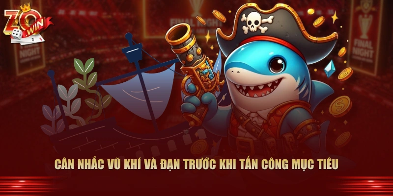 Cân nhắc vũ khí và đạn trước khi tấn công mục tiêu
