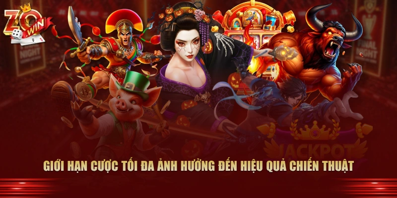 Giới hạn cược tối đa ảnh hưởng đến hiệu quả chiến thuật