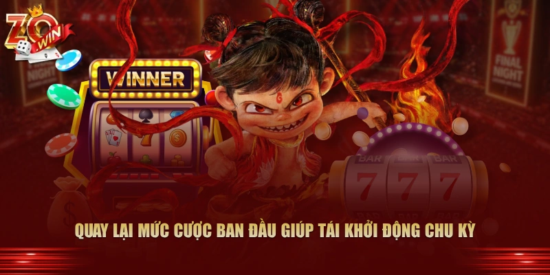 Quay lại mức cược ban đầu giúp tái khởi động chu kỳ